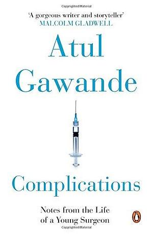 Complications : Notes from the Life of a Young Surgeon by Atul Gawande, Atul Gawande