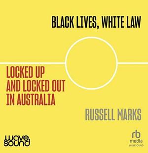 Black Lives, White Law: Locked Up and Locked Out in Australia by Russell Marks