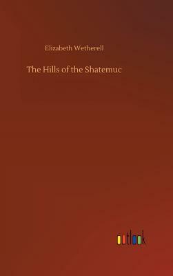 The Hills of the Shatemuc by Elizabeth Wetherell