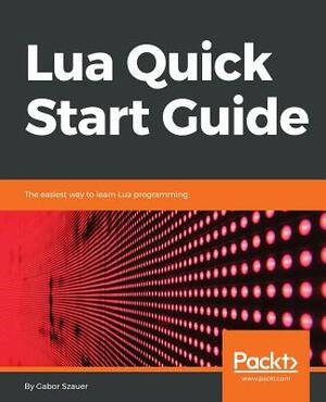 Lua Quick Start Guide by Gabor Szauer