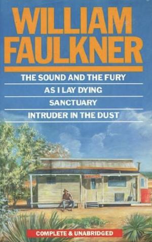 The Sound and the Fury, As I Lay Dying, Sanctuary, Intruder in the Dust by William Faulkner