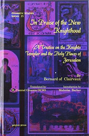 In Praise of the New Knighthood: A Treatise on the Knights Templar and the Holy Places of Jerusalem by Bernard of Clairvaux, Malcolm Barber