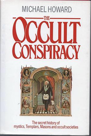 The Occult Conspiracy: The secret history of mystics, Templars, Masons and occult societies by Michael Howard