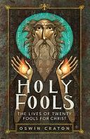 Holy Fools: The Lives of Twenty Fools for Christ by Oswin Craton