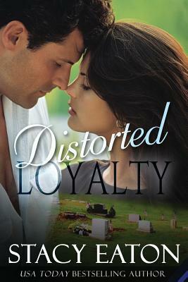 Distorted Loyalty by Stacy Eaton