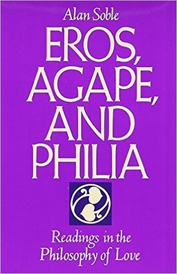 Eros, Agape and Philia: Readings in the Philosophy of Love by Alan Soble