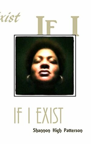 If I Exist by Shannon High- Patterson, Carla Christopher-Waid