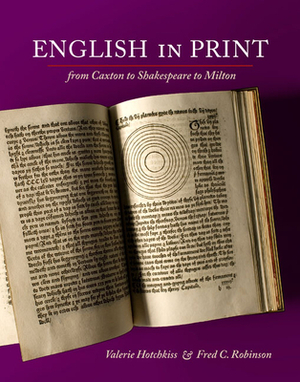 English in Print from Caxton to Shakespeare to Milton by Valerie Hotchkiss, Fred C. Robinson