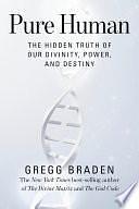 Pure Human: The Hidden Truth of Our Divinity, Power, and Destiny by Gregg Braden