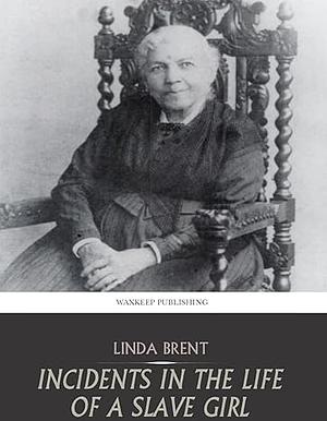 Incidents in the Life of a Slave Girl by Harriet Ann Jacobs, Linda Brent