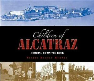 The Children of Alcatraz: Growing Up on the Rock by Claire Rudolf Murphy