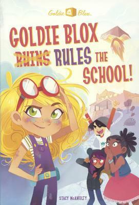 Goldie Blox Rules the School! by Stacy McAnulty