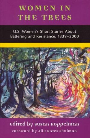 Women in the Trees: U.S. Women's Short Stories About Battering and Resistance, 1839-2000 by Alix Kates Shulman, Susan Koppelman