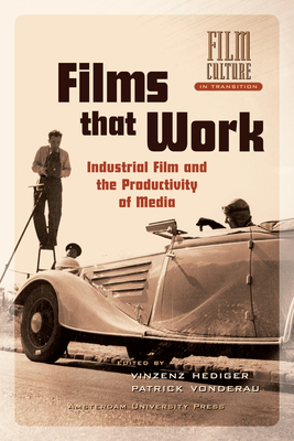 Films That Work: Industrial Film and the Productivity of Media by Vinzenz Hediger, Patrick Vonderau