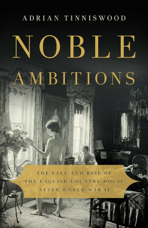 Noble Ambitions: The Fall and Rise of the Post-War Country House by Adrian Tinniswood