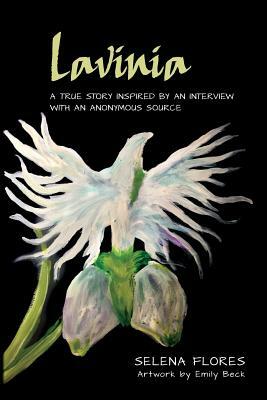 Lavinia: A true story inspired by an interview with an anonymous by Selena Flores