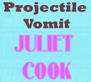 Projectile Vomit by Juliet Cook