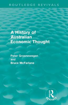 A History of Australian Economic Thought (Routledge Revivals) by Bruce McFarlane, Peter Groenewegen