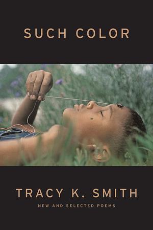 Such Color: New and Selected Poems by Tracy K. Smith