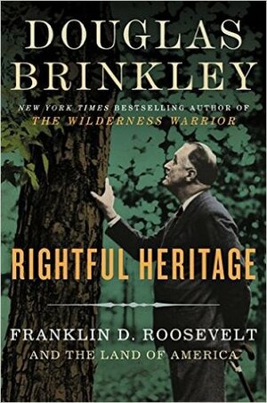 Rightful Heritage: Franklin D. Roosevelt and the Land of America by Douglas Brinkley