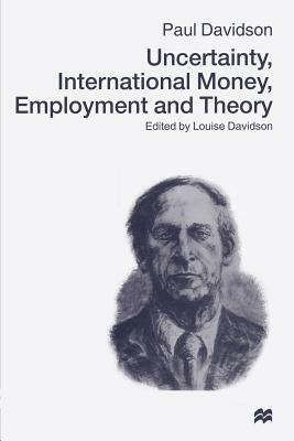 Uncertainty, International Money, Employment and Theory: Volume 3: The Collected Writings of Paul Davidson by Paul Davidson