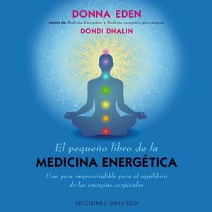 El Pequeno Libro de la Medicina Energetica = The Little Book of Energie Medicine by Donna Eden, Dondi Dahlin