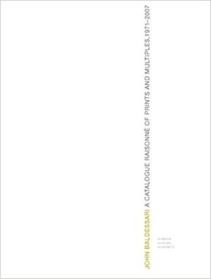 John Baldessari: A Catalogue Raisonne of Prints and Multiples 1971-2007 by Wendy Weitman, Sharon Coplan Hurowitz