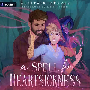 A Spell for Heartsickness  by Alistair Reeves