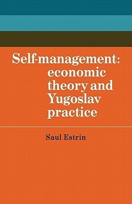 Self-Management: Economic Theory and Yugoslav Practice by Saul Estrin