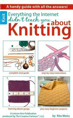 Everything the Internet Didn't Teach You about Knitting by Rita Weiss