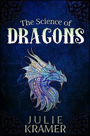 The Science of Dragons by Julie Kramer