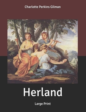 Herland: Large Print by Charlotte Perkins Gilman