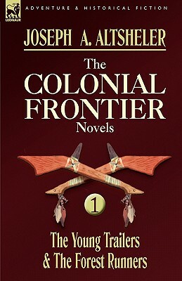 The Colonial Frontier Novels: 1-The Young Trailers & the Forest Runners by Joseph a. Altsheler