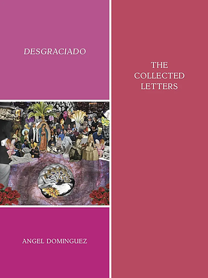 Desgraciado: The Collected Letters by Angel Dominguez