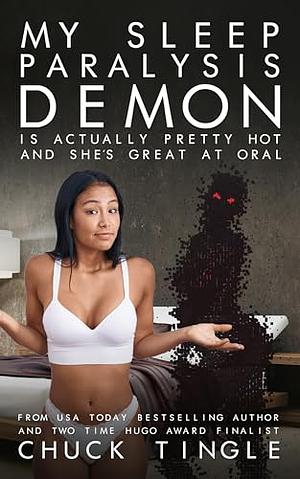 My Sleep Paralysis Demon is Actually Pretty Hot and She's Great at Oral by Chuck Tingle