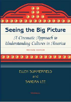 Seeing the Big Picture: A Cinematic Approach to Understanding Cultures in America by Ellen Summerfield, Sandra Lee