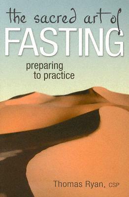 The Sacred Art of Fasting: Preparing to Practice by Thomas Ryan