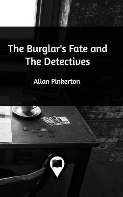 The Burglar's Fate and The Detectives by Allan Pinkerton