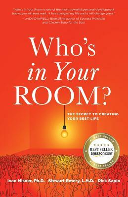 Who's in Your Room: The Secret to Creating Your Best Life by Stewart Emery, Ivan Misner, Rick Sapio