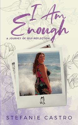 I Am Enough: A Journey of Self Reflection by Stefanie Castro