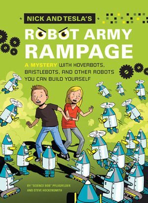 Nick and Tesla's Robot Army Rampage: A Mystery with Hoverbots, Bristle Bots, and Other Robots You Can Build Yourself by Steve Hockensmith, Bob Pflugfelder