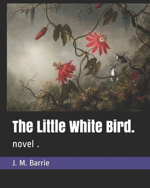 The Little White Bird.: novel . by J.M. Barrie