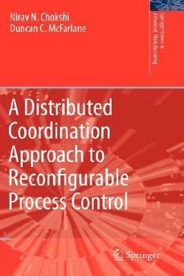 A Distributed Coordination Approach to Reconfigurable Process Control by Nirav Chokshi, Duncan McFarlane