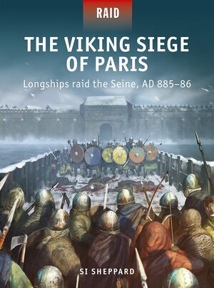 Viking Siege of Paris, The: Longships raid the Seine, AD 885–86 by Edouard A Groult, Si Sheppard