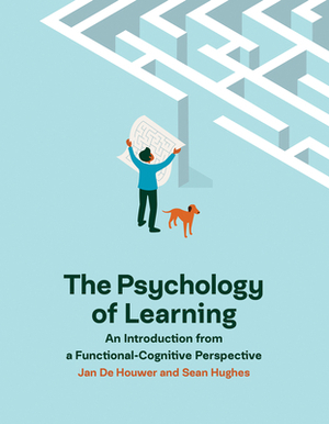 The Psychology of Learning: An Introduction from a Functional-Cognitive Perspective by Sean Hughes, Jan De Houwer