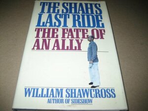 The Shah's Last Ride: The Fate Of An Ally by William Shawcross