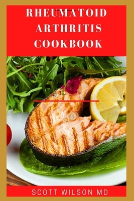Rheumatoid Arthritis Cookbook: The Arthritis Diet Guide To Fight Fatigue, Flares And Relief Inflammation by Scott Wilson