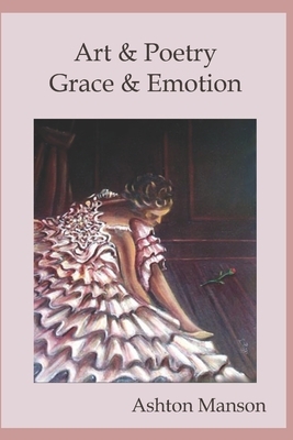 Art & Poetry: Grace & Emotion by Ashton Manson, Manson