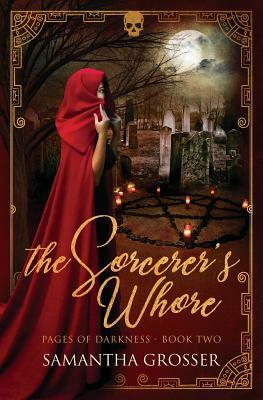 The Sorcerer's Whore: Pages of Darkness Book Two by Samantha Grosser