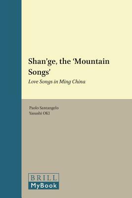 Shan'ge, the 'mountain Songs': Love Songs in Ming China by Paolo Santangelo, Yasushi Oki